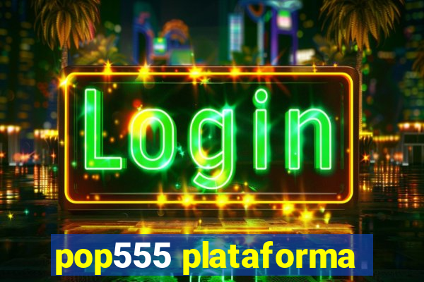 pop555 plataforma